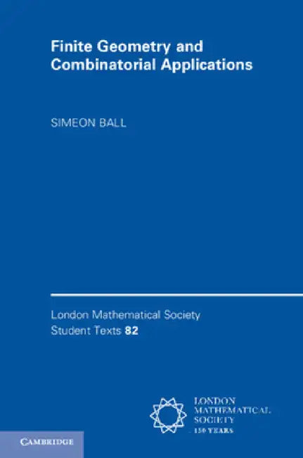 Finite Geometry and Combinatorial Applications by Simeon Ball