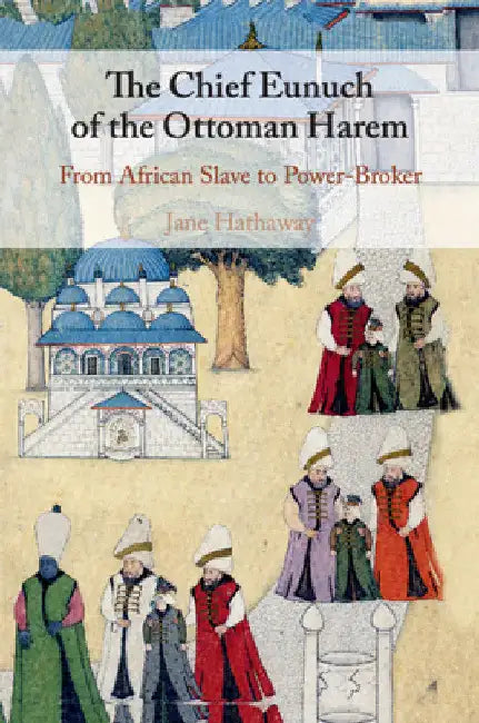 The Chief Eunuch of the Ottoman Harem by Jane Hathaway