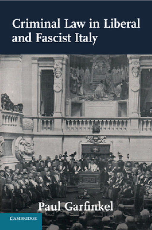 Criminal Law in Liberal and Fascist Italy by Paul Garfinkel
