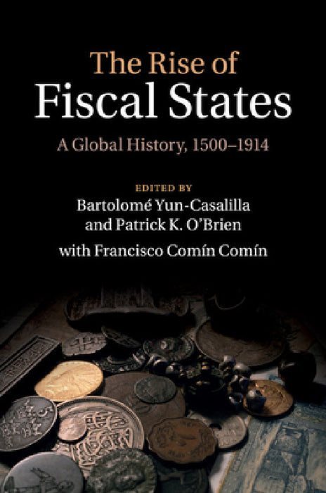 The Rise of Fiscal States by Bartolomé Yun-Casalilla, Patrick K. O'Brien, Francisco Comín Comín