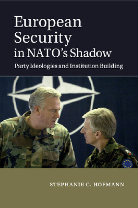 European Security in NATO's Shadow by Stephanie C. Hofmann