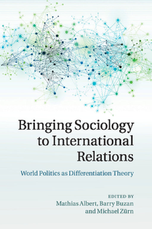 Bringing Sociology to International Relations by Mathias Albert, Barry Buzan, Michael Zürn