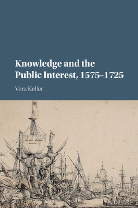 Knowledge and the Public Interest, 1575-1725 by Vera Keller