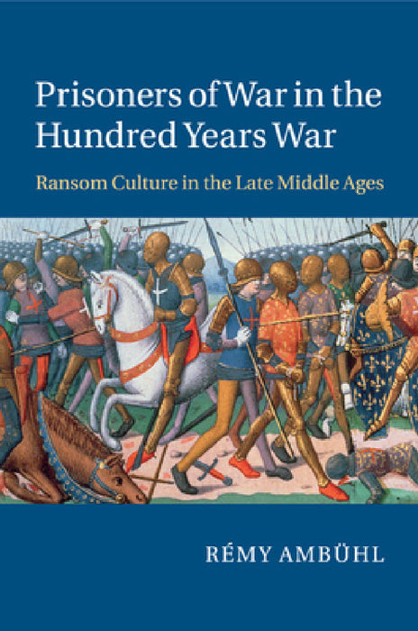 Prisoners of War in the Hundred Years War by Rémy Ambühl