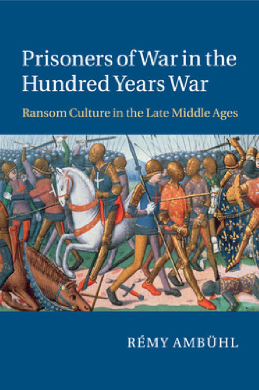 Prisoners of War in the Hundred Years War by Rémy Ambühl