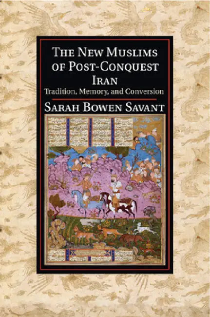 The New Muslims of Post-Conquest Iran by Sarah Bowen Savant