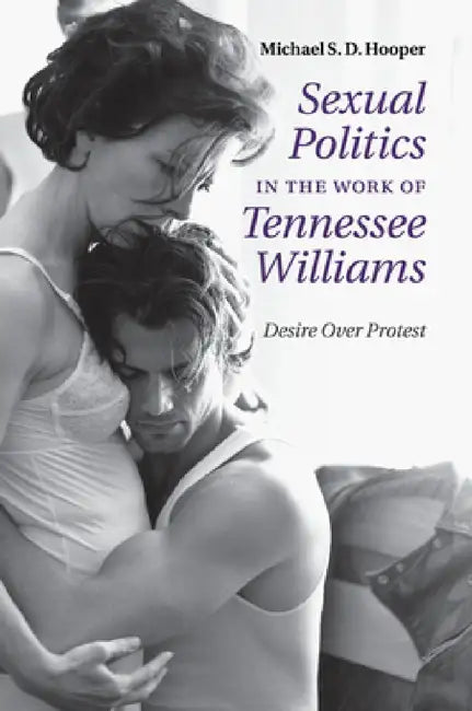 Sexual Politics in the Work of Tennessee Williams by Michael S. D. Hooper