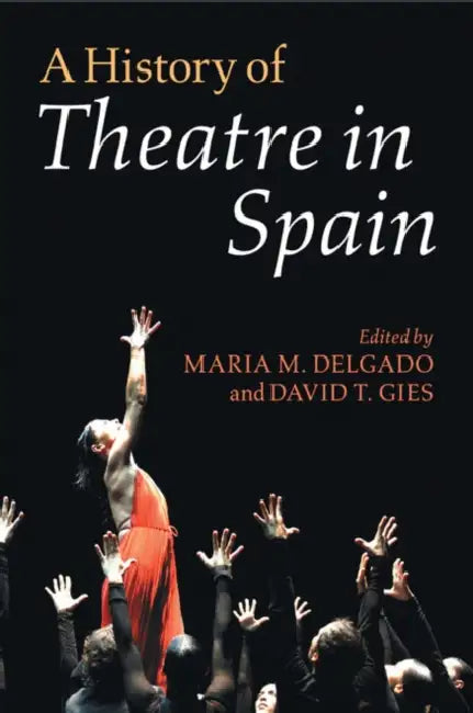 A History of Theatre in Spain by Maria M. Delgado, David T. Gies