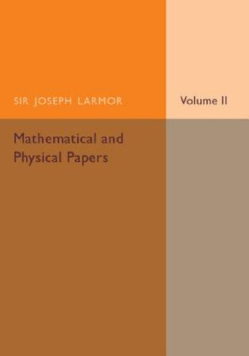 Mathematical and Physical Papers by Joseph Larmor