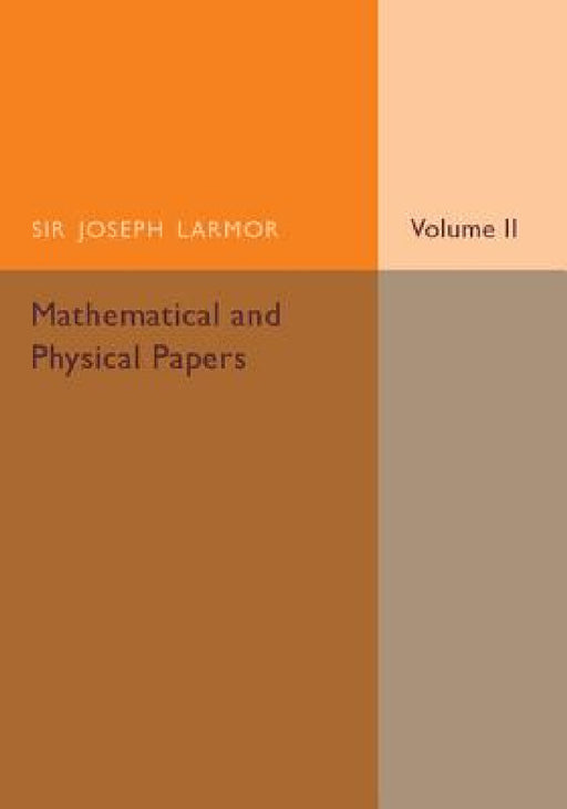 Mathematical and Physical Papers by Joseph Larmor
