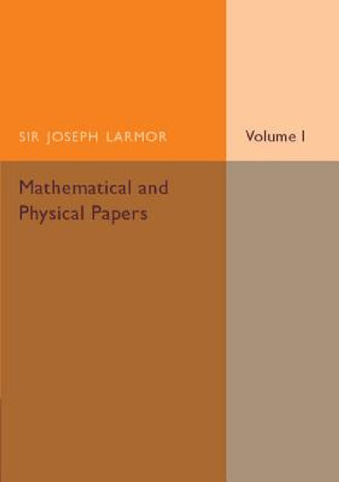 Mathematical and Physical Papers by Joseph Larmor