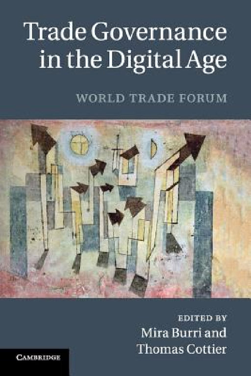 Trade Governance in the Digital Age by Mira Burri, Thomas Cottier
