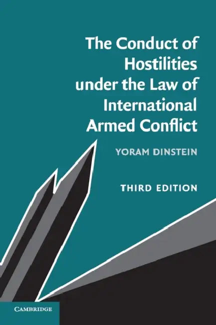The Conduct of Hostilities under the Law of International Armed Conflict by Yoram Dinstein