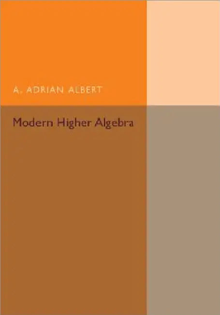 Modern Higher Algebra by A. Adrian Albert