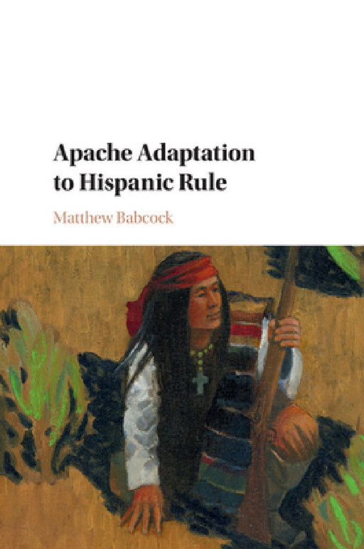 Apache Adaptation to Hispanic Rule by Matthew Babcock