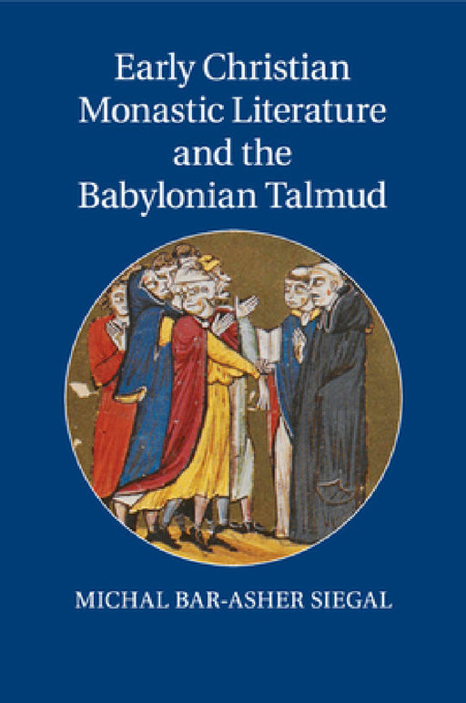 Early Christian Monastic Literature and the Babylonian Talmud by Michal Bar-Asher Siegal