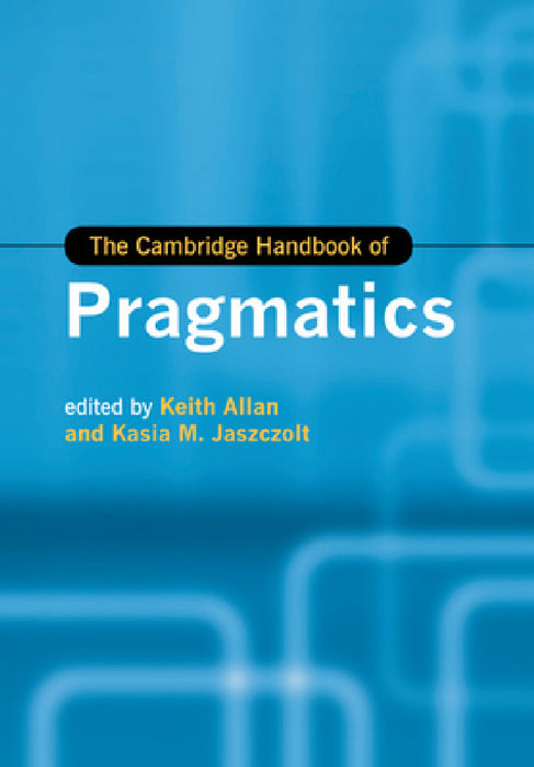 The Cambridge Handbook of Pragmatics by Keith Allan, Kasia M. Jaszczolt
