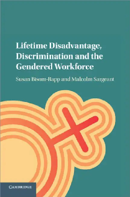 Lifetime Disadvantage, Discrimination and the Gendered Workforce by Susan Bisom-Rapp