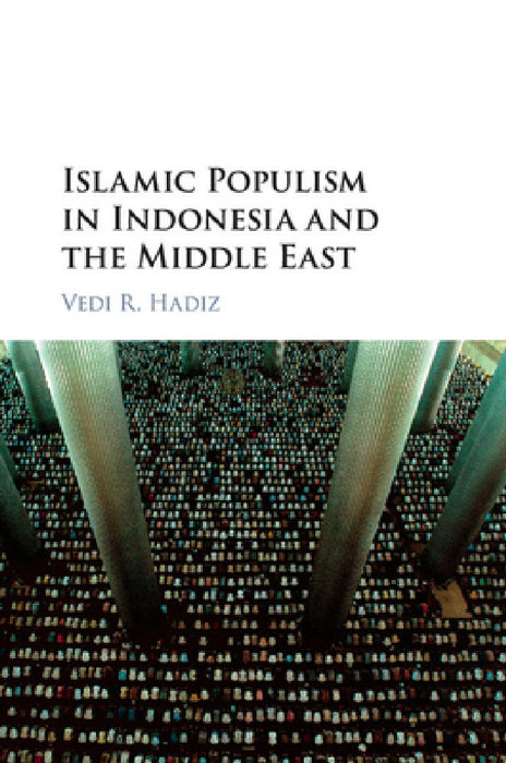 Islamic Populism in Indonesia and the Middle East by Vedi R. Hadiz