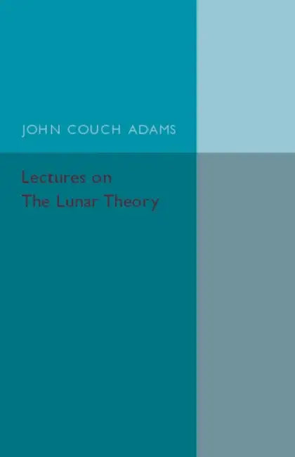 Lectures on the Lunar Theory by John Couch Adams, R. A. Sampson