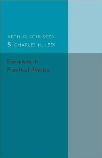 Exercises in Practical Physics by Arthur Schuster