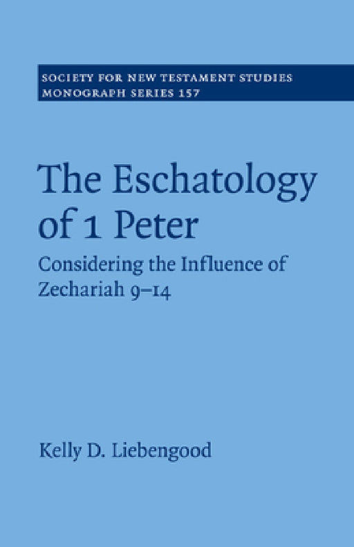 The Eschatology of 1 Peter by Kelly D. Liebengood