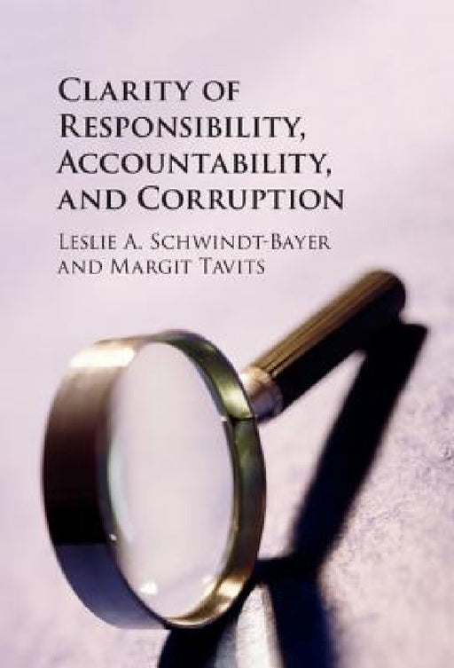 Clarity of Responsibility, Accountability, and Corruption by Leslie A. Schwindt-Bayer, Margit Tavits