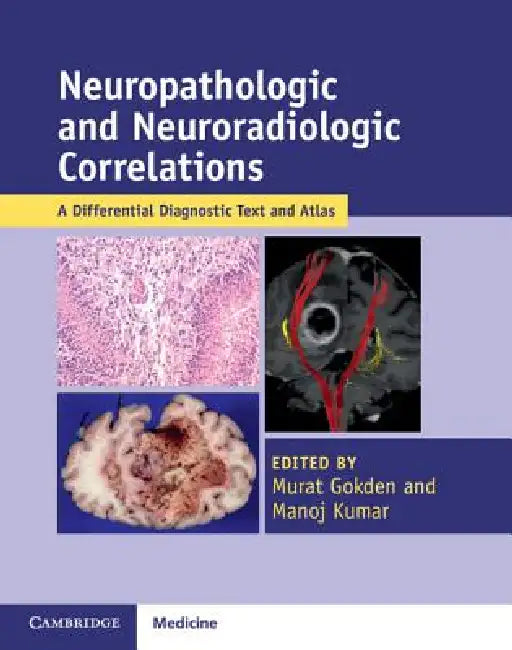 Neuropathologic and Neuroradiologic Correlations: A Differential Diagnostic Text and Atlas by Murat Gokden, Manoj Kumar