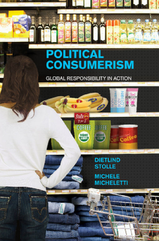 Political Consumerism by Dietlind Stolle, Michele Micheletti