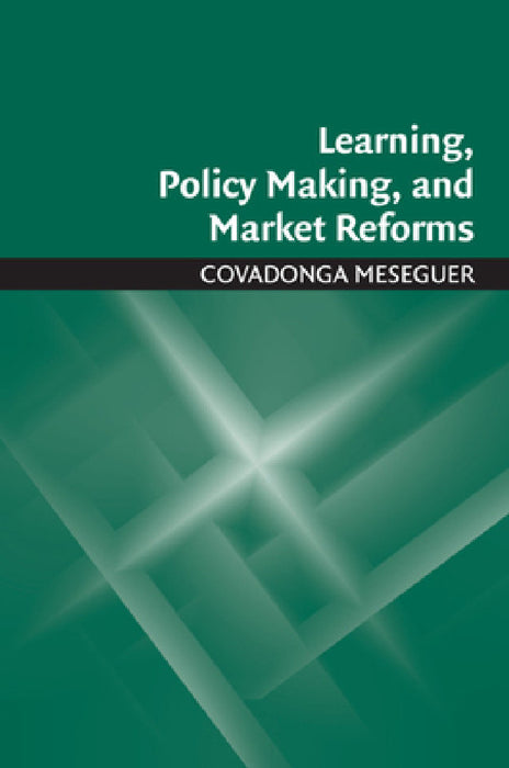 Learning, Policy Making, and Market Reforms by Covadonga Meseguer