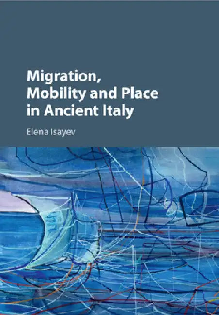Migration, Mobility and Place in Ancient Italy by Elena Isayev