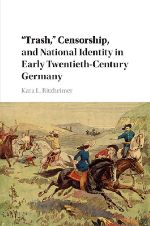 "Trash," Censorship, and National Identity in Early Twentieth-Century Germany by Kara L. Ritzheimer