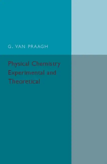 Physical Chemistry: Experimental and Theoretical by G. Van Praagh