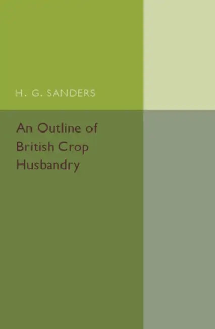 An Outline of British Crop Husbandry by H. G. Sanders