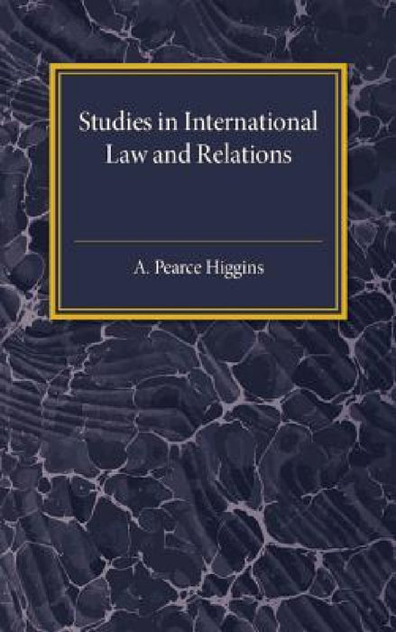 Studies in International Law and Relations by A. Pearce Higgins
