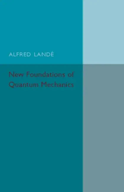 New Foundations of Quantum Mechanics by Alfred Lande