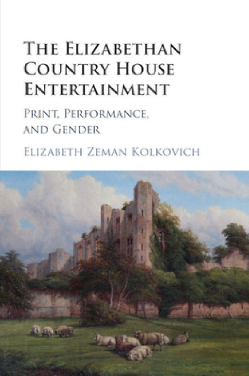 The Elizabethan Country House Entertainment by Elizabeth Zeman Kolkovich