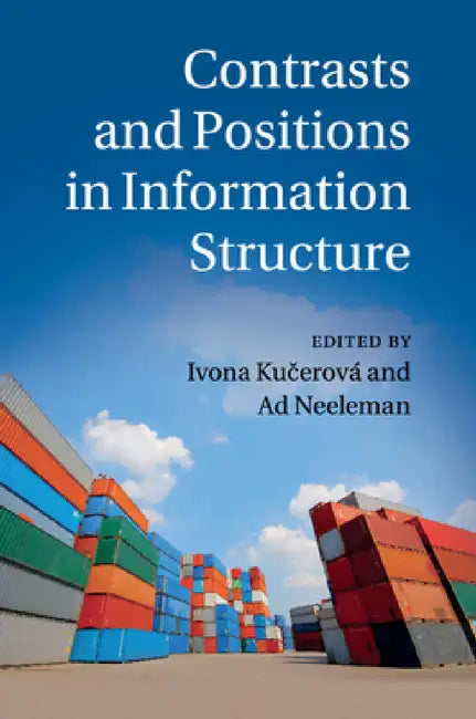 Contrasts and Positions in Information Structure by Ivona Kučerová, Ad Neeleman