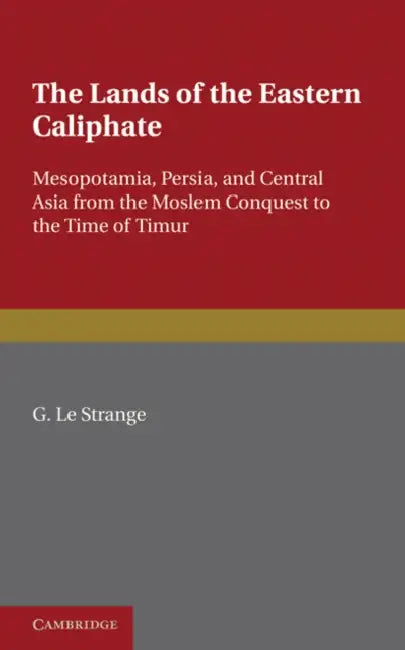 The Lands of the Eastern Caliphate by G. Le Strange