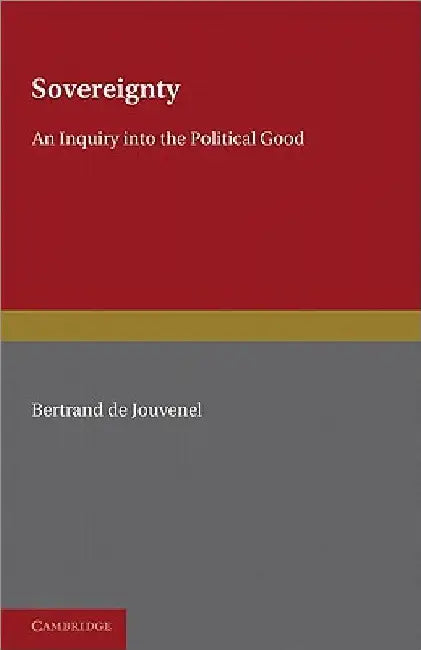 Sovereignty: An Inquiry Into the Political Good by Bertrand De Jouvenel