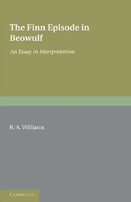 The Finn Episode in Beowulf: An Essay in Interpretation by R. A. Williams