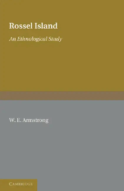 Rossel Island: An Ethnological Study by W. E. Armstrong, A. C. Haddon