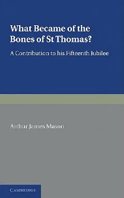 What Became of the Bones of St Thomas? by Arthur James Mason