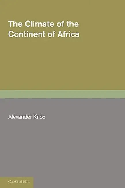 The Climate of the Continent of Africa by Alexander Knox