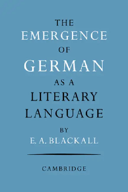 The Emergence of German as a Literary Language 1700 1775 by Eric A. Blackall