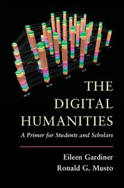 The Digital Humanities: A Primer for Students and Scholars by Eileen Gardiner