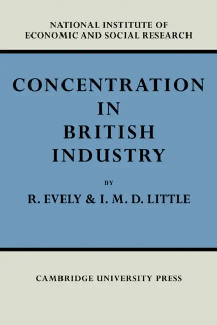 Concentration in British Industry: An Empirical Study of the Structure of Industrial Production 1935 51 by Richard Evely, I. M. D. Little