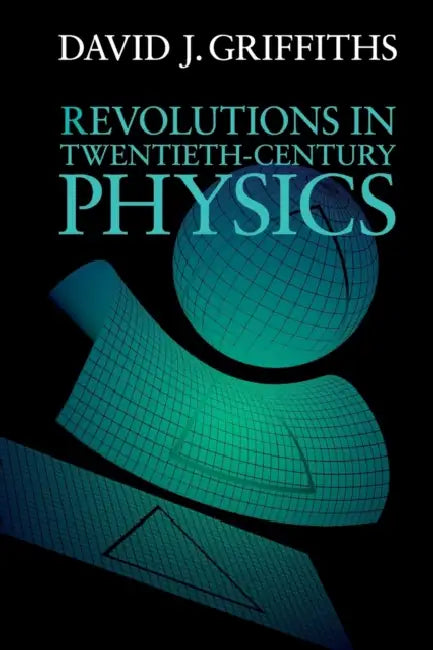 Revolutions in Twentieth-Century Physics by David J. Griffiths