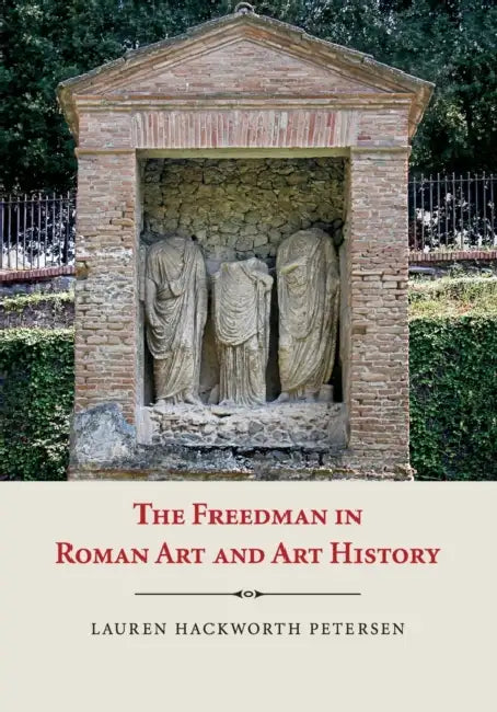 The Freedman in Roman Art and History by Lauren Petersen