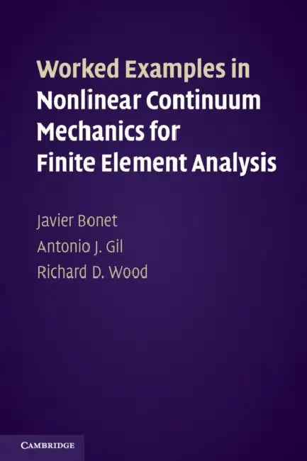 Worked Examples in Nonlinear Continuum Mechanics for Finite Element Analysis by Javier Bonet, Antonio J. Gil, Richard D. Wood